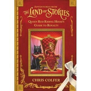 Adventures from the Land of Stories: Queen Red Riding Hood's Guide to Royalty --